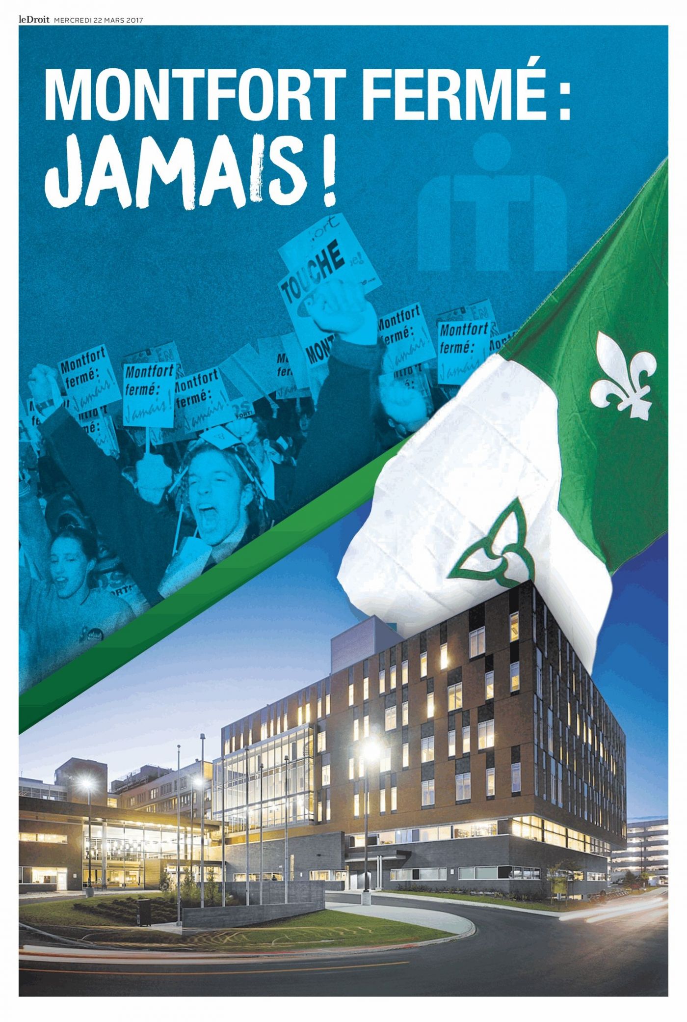 Image de marque. Superposition de deux images avec texte imprimé, en français. Photographie en bleu et noir de jeunes manifestant avec des pancartes, où il est écrit : « Montfort fermé : jamais ! », avec, en arrière-plan, le logo de l’hôpital Montfort. Une bande verte oblique sépare cette photographie d’une maquette numérique d’un édifice principal à six étages, aux nombreuses fenêtres, et de ses annexes. Un énorme drapeau franco-ontarien flotte au-dessus de l’édifice.